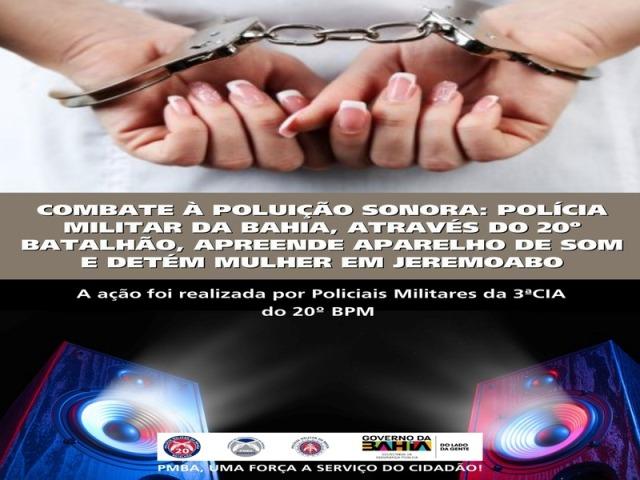COMBATE À POLUIÇÃO SONORA: POLÍCIA MILITAR DA BAHIA, ATRAVÉS DO 20º BATALHÃO, APREENDE APARELHO DE SOM E DETÉM MULHER EM JEREMOABO
